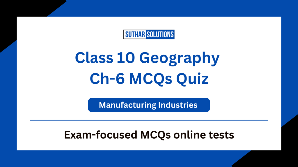 Class 10 Geography Chapter 6 Manufacturing Industries MCQs
